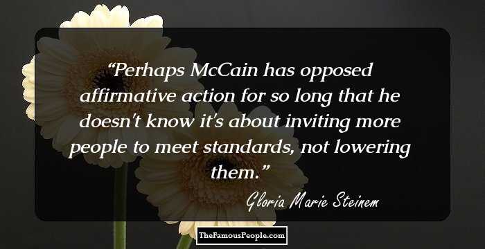 Perhaps McCain has opposed affirmative action for so long that he doesn't know it's about inviting more people to meet standards, not lowering them.