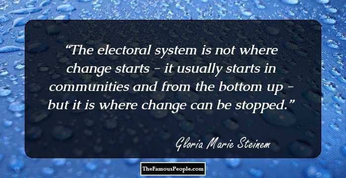 The electoral system is not where change starts - it usually starts in communities and from the bottom up - but it is where change can be stopped.