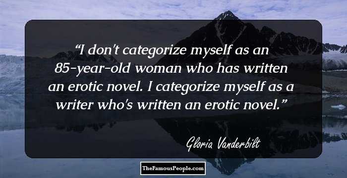 I don't categorize myself as an 85-year-old woman who has written an erotic novel. I categorize myself as a writer who's written an erotic novel.