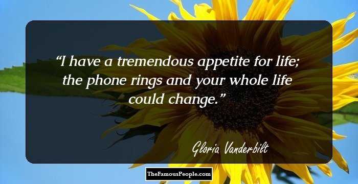 I have a tremendous appetite for life; the phone rings and your whole life could change.