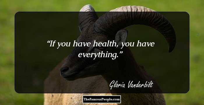 If you have health, you have everything.