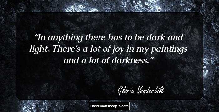 In anything there has to be dark and light. There's a lot of joy in my paintings and a lot of darkness.
