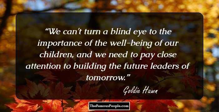 We can't turn a blind eye to the importance of the well-being of our children, and we need to pay close attention to building the future leaders of tomorrow.
