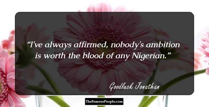 I've always affirmed, nobody's ambition is worth the blood of any Nigerian.