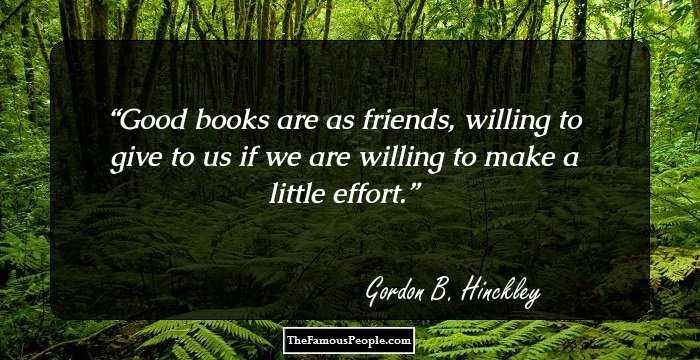 Good books are as friends, willing to give to us if we are willing to make a little effort.