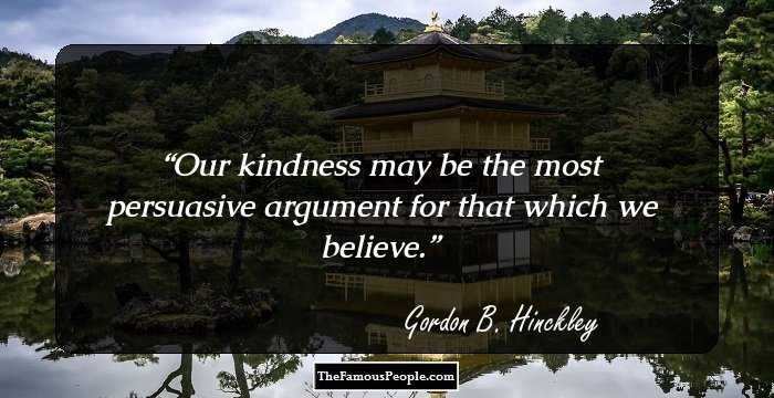 Our kindness may be the most persuasive argument for that which we believe.