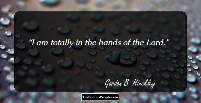 I am totally in the hands of the Lord.