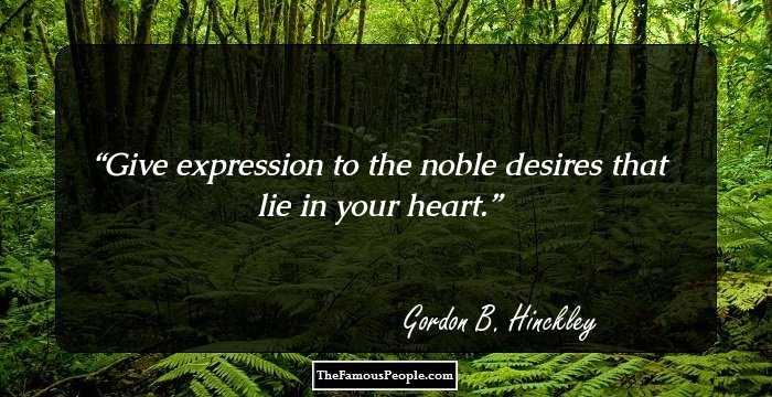 Give expression to the noble desires that lie in your heart.