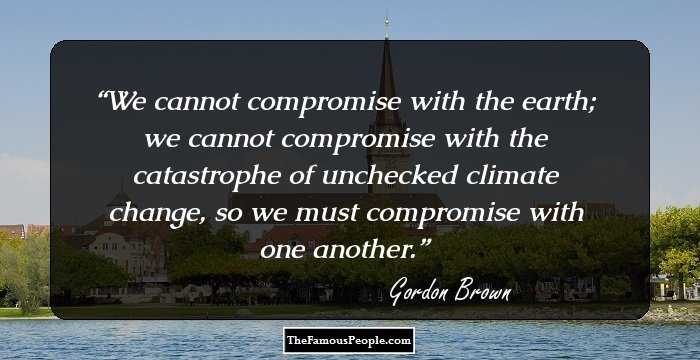 We cannot compromise with the earth; we cannot compromise with the catastrophe of unchecked climate change, so we must compromise with one another.