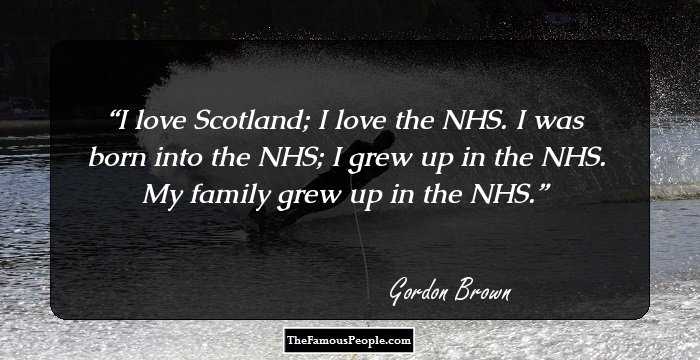 I love Scotland; I love the NHS. I was born into the NHS; I grew up in the NHS. My family grew up in the NHS.