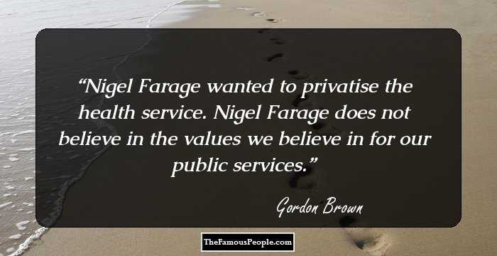 Nigel Farage wanted to privatise the health service. Nigel Farage does not believe in the values we believe in for our public services.