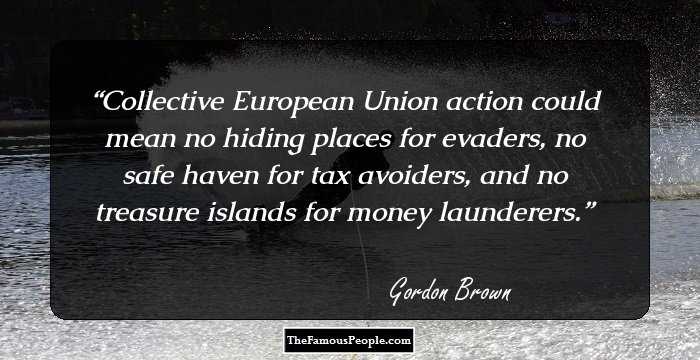 Collective European Union action could mean no hiding places for evaders, no safe haven for tax avoiders, and no treasure islands for money launderers.
