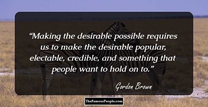 Making the desirable possible requires us to make the desirable popular, electable, credible, and something that people want to hold on to.
