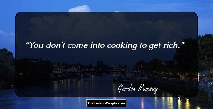 You don't come into cooking to get rich.