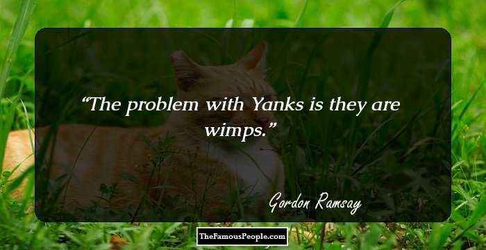 The problem with Yanks is they are wimps.