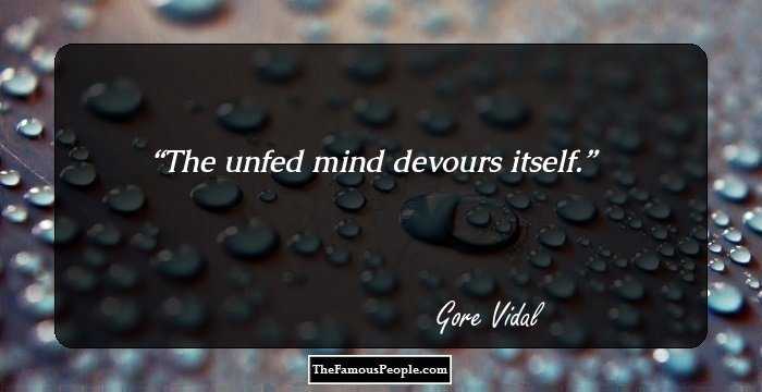 The unfed mind devours itself.