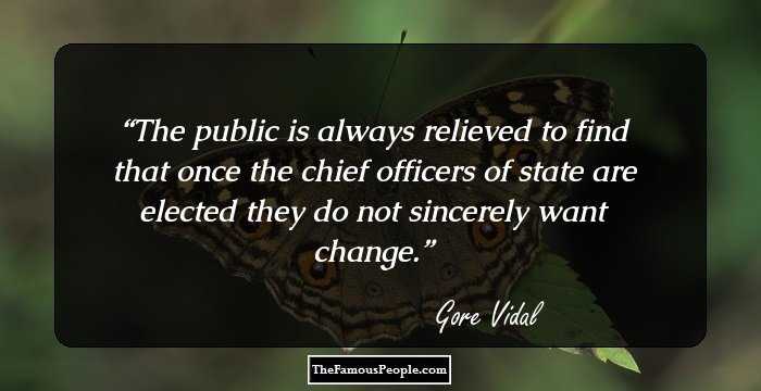 The public is always relieved to find that once the chief officers of state are elected they do not sincerely want change.