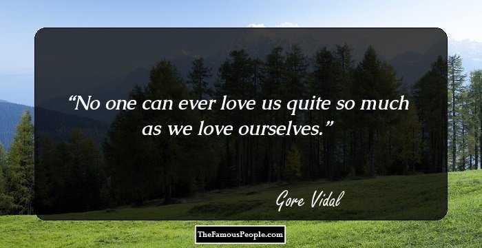 No one can ever love us quite so much as we love ourselves.