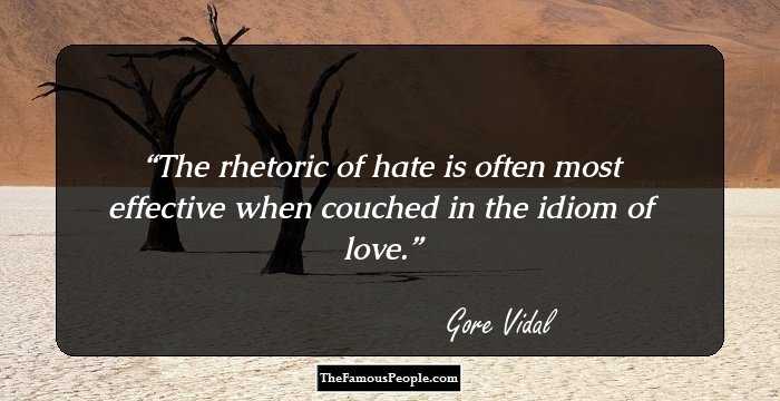 The rhetoric of hate is often most effective when couched in the idiom of love.