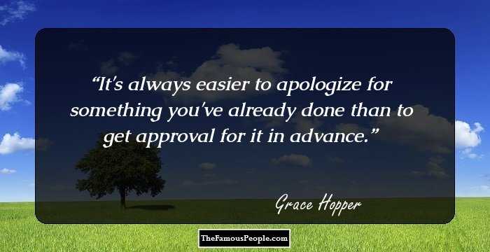 It's always easier to apologize for something you've already done than to get approval for it in advance.