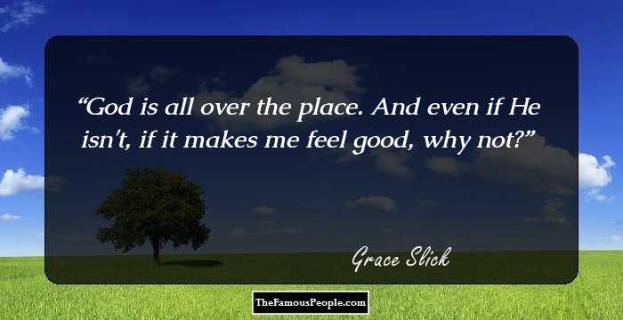 God is all over the place. And even if He isn't, if it makes me feel good, why not?