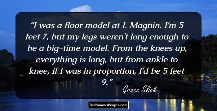I was a floor model at I. Magnin. I'm 5 feet 7, but my legs weren't long enough to be a big-time model. From the knees up, everything is long, but from ankle to knee, if I was in proportion, I'd be 5 feet 9.