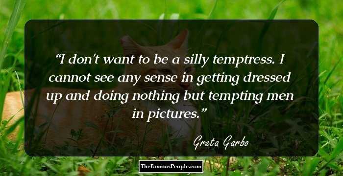 I don't want to be a silly temptress. I cannot see any sense in getting dressed up and doing nothing but tempting men in pictures.