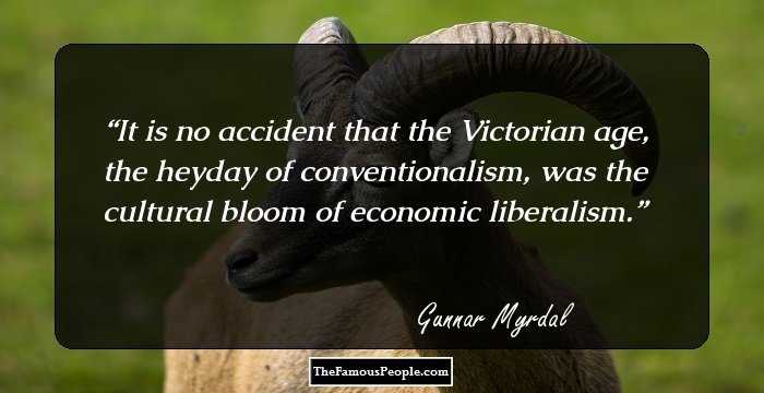 It is no accident that the Victorian age, the heyday of conventionalism, was the cultural bloom of economic liberalism.