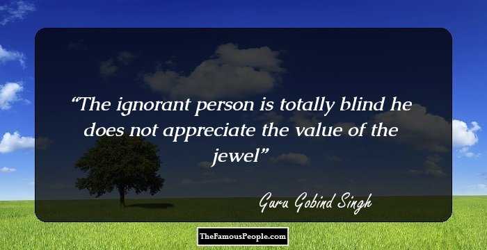 The ignorant person is totally blind he does not appreciate the value of the jewel