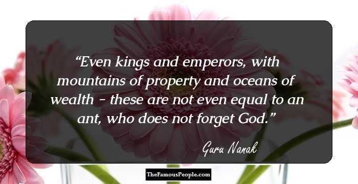 Even kings and emperors, with mountains of property and oceans of wealth - these are not even equal to an ant, who does not forget God.