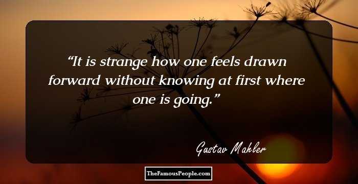 It is strange how one feels drawn forward without knowing at first where one is going.
