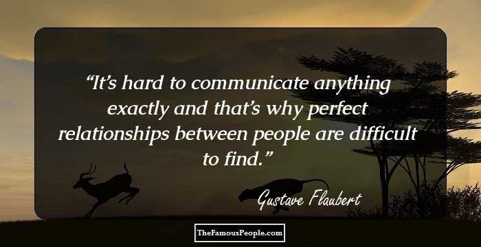 It’s hard to communicate anything exactly and that’s why perfect relationships between people are difficult to find.