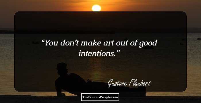 You don’t make art out of good intentions.