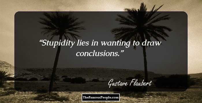 Stupidity lies in wanting to draw conclusions.