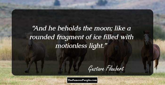And he beholds the moon; like a rounded fragment of ice filled with motionless light.