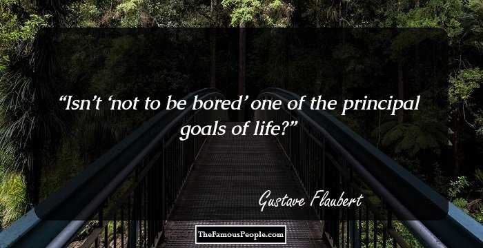 Isn’t ‘not to be bored’ one of the principal goals of life?