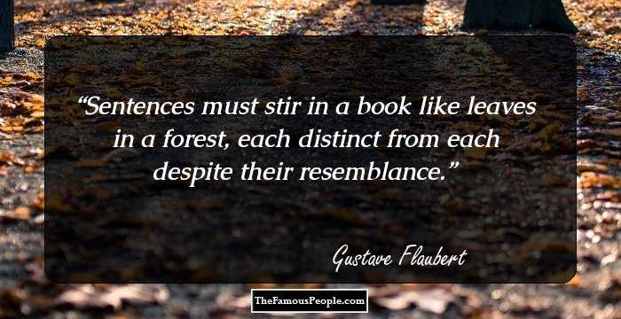 Sentences must stir in a book like leaves in a forest, each distinct from each despite their resemblance.