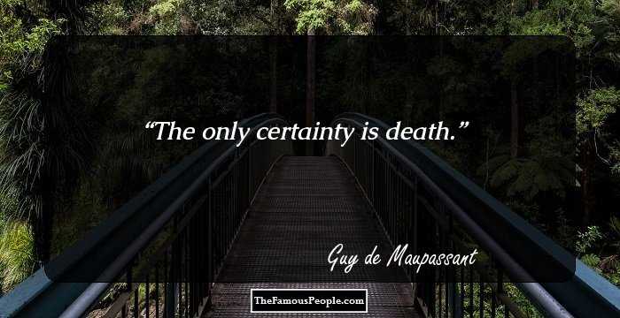 The only certainty is death.