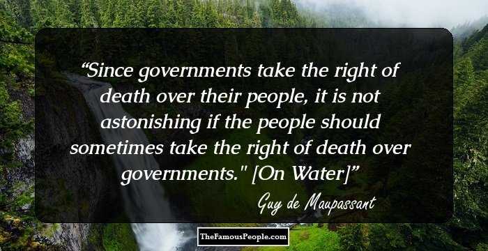 Since governments take the right of death over their people, it is not astonishing if the people should sometimes take the right of death over governments.