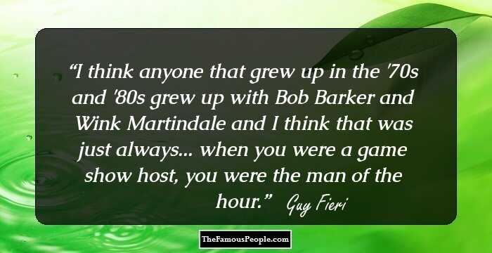 I think anyone that grew up in the '70s and '80s grew up with Bob Barker and Wink Martindale and I think that was just always... when you were a game show host, you were the man of the hour.