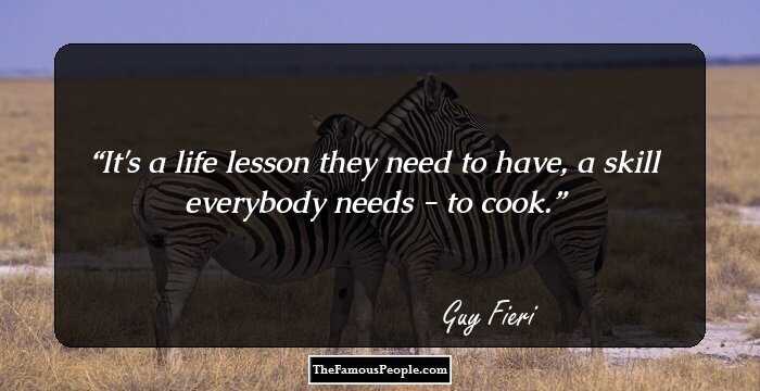 It's a life lesson they need to have, a skill everybody needs - to cook.