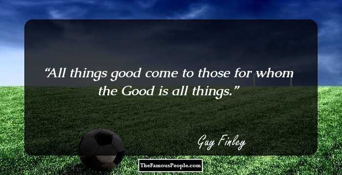 All things good come to those for whom the Good is all things.