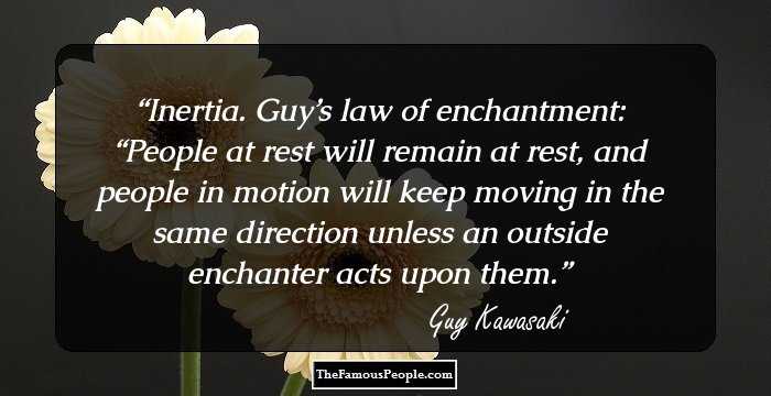 Inertia. Guy’s law of enchantment: “People at rest will remain at rest, and people in motion will keep moving in the same direction unless an outside enchanter acts upon them.