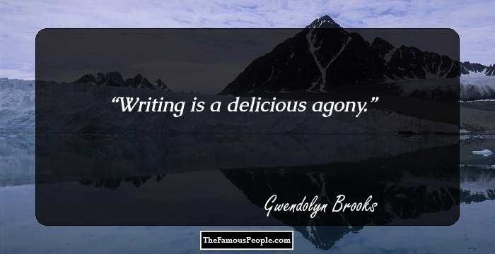 Writing is a delicious agony.
