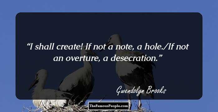 I shall create! If not a note, a hole./If not an overture, a desecration.