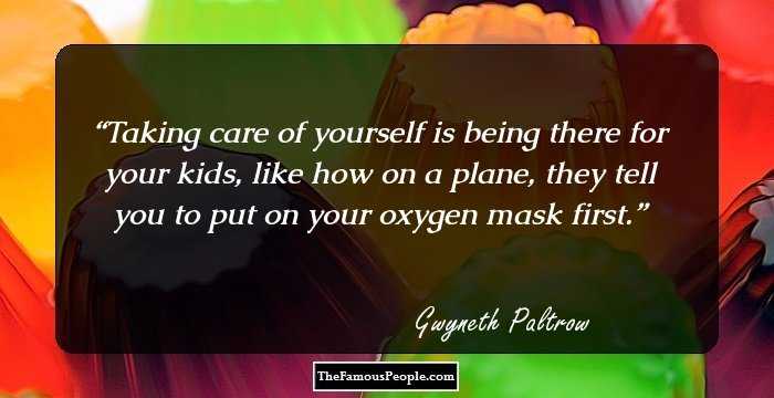 Taking care of yourself is being there for your kids, like how on a plane, they tell you to put on your oxygen mask first.
