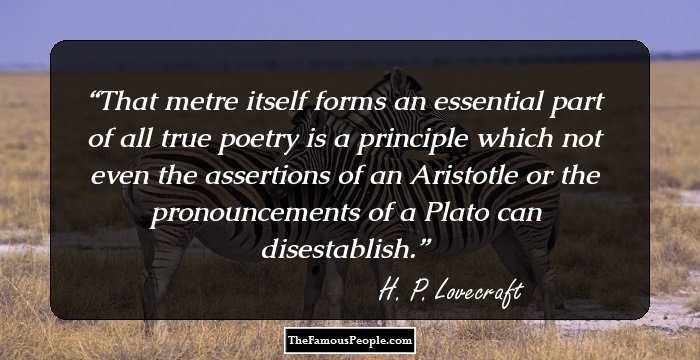That metre itself forms an essential part of all true poetry is a principle which not even the assertions of an Aristotle or the pronouncements of a Plato can disestablish.