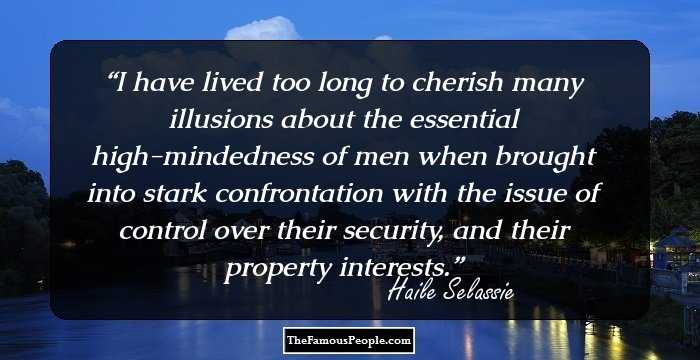 I have lived too long to cherish many illusions about the essential high-mindedness of men when brought into stark confrontation with the issue of control over their security, and their property interests.