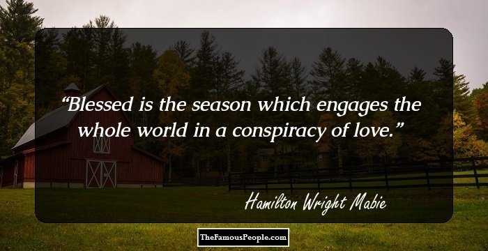 Blessed is the season which engages the whole world in a conspiracy of love.