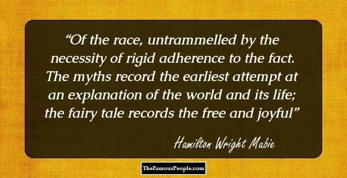 Of the race, untrammelled by the necessity of rigid adherence to the fact. The myths record the earliest attempt at an explanation of the world and its life; the fairy tale records the free and joyful
